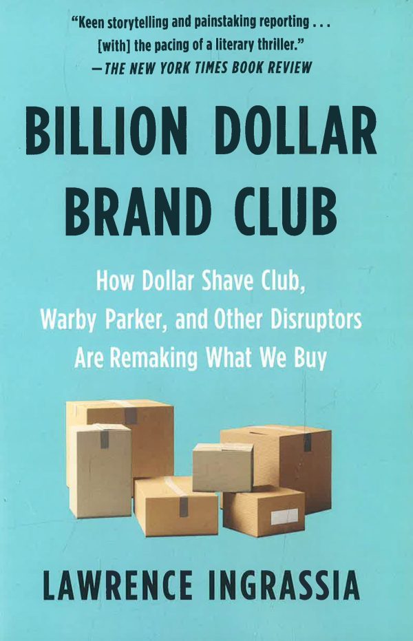 Billion Dollar Brand Club: How Dollar Shave Club, Warby Parker, And Other Disruptors Are Remaking What We Buy Online